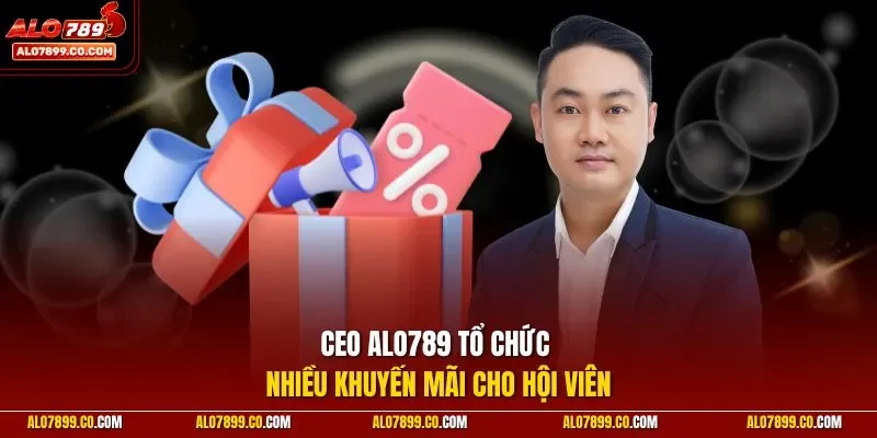 CEO Alo789 tổ chức nhiều khuyến mãi cho hội viên