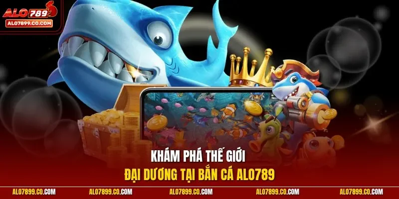 Khám phá thế giới đại dương tại bắn cá ALO789